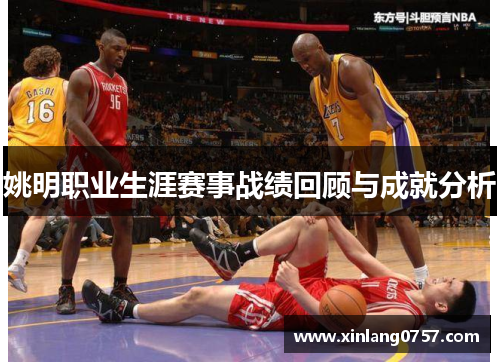 姚明职业生涯赛事战绩回顾与成就分析