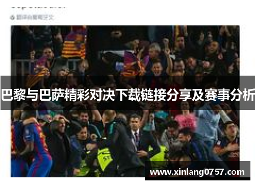 巴黎与巴萨精彩对决下载链接分享及赛事分析